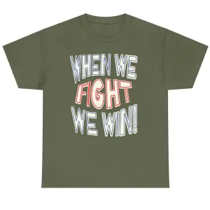 When We Fight We Win! - Shirt