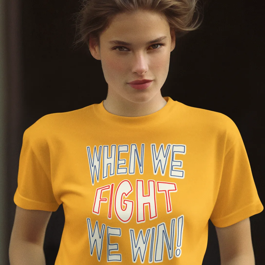 When We Fight We Win! - Shirt